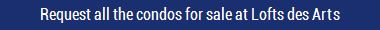 Request all the condos for sale at Lofts des Arts