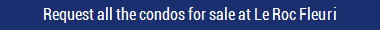 Request all the condos for sale at Le Roc Fleuri