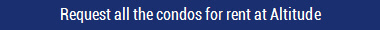 Request all the condos for rent at Altitude