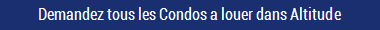 Demandez tous les Condos a louer dans Altitude